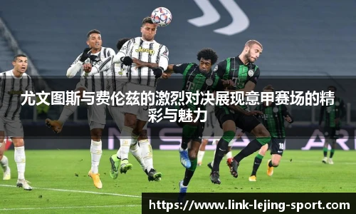 尤文图斯与费伦兹的激烈对决展现意甲赛场的精彩与魅力