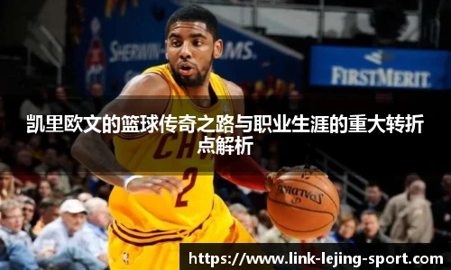 凯里欧文的篮球传奇之路与职业生涯的重大转折点解析
