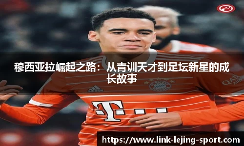 穆西亚拉崛起之路：从青训天才到足坛新星的成长故事