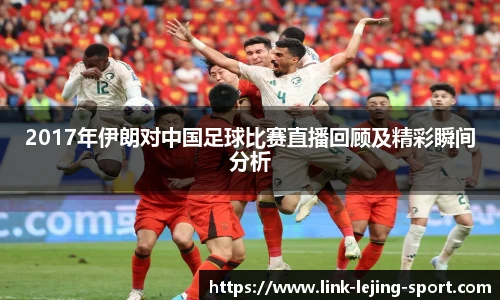 2017年伊朗对中国足球比赛直播回顾及精彩瞬间分析