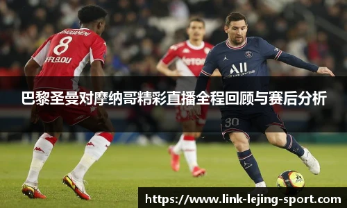 巴黎圣曼对摩纳哥精彩直播全程回顾与赛后分析