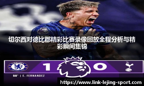 切尔西对德比郡精彩比赛录像回放全程分析与精彩瞬间集锦